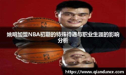 姚明加盟NBA初期的特殊待遇与职业生涯的影响分析