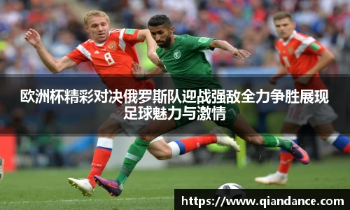 欧洲杯精彩对决俄罗斯队迎战强敌全力争胜展现足球魅力与激情