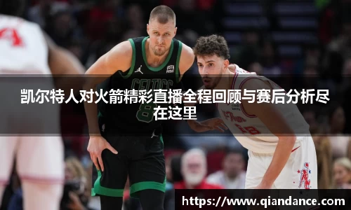凯尔特人对火箭精彩直播全程回顾与赛后分析尽在这里