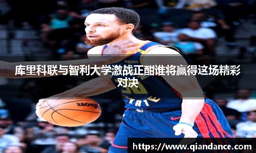 库里科联与智利大学激战正酣谁将赢得这场精彩对决