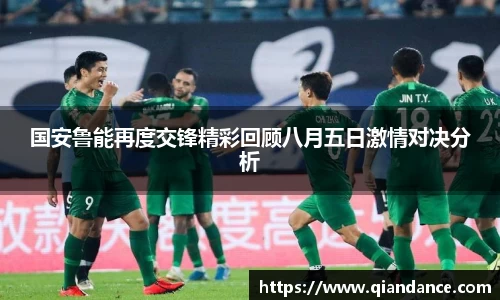 国安鲁能再度交锋精彩回顾八月五日激情对决分析