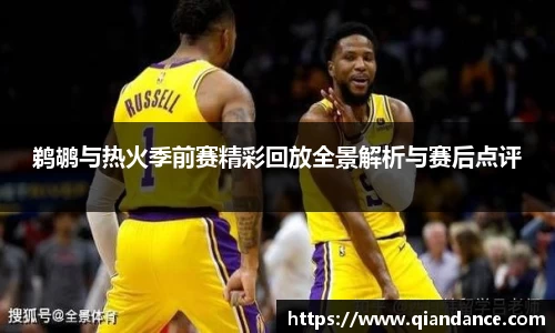 鹈鹕与热火季前赛精彩回放全景解析与赛后点评