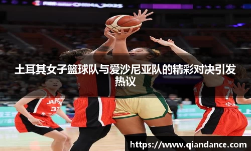 土耳其女子篮球队与爱沙尼亚队的精彩对决引发热议