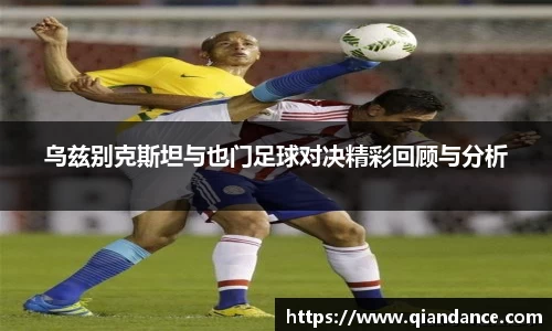 乌兹别克斯坦与也门足球对决精彩回顾与分析