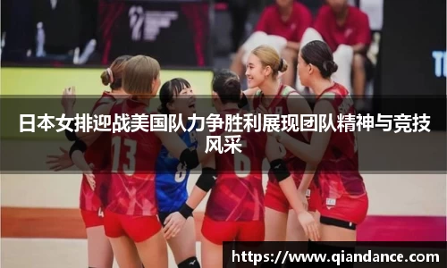 日本女排迎战美国队力争胜利展现团队精神与竞技风采